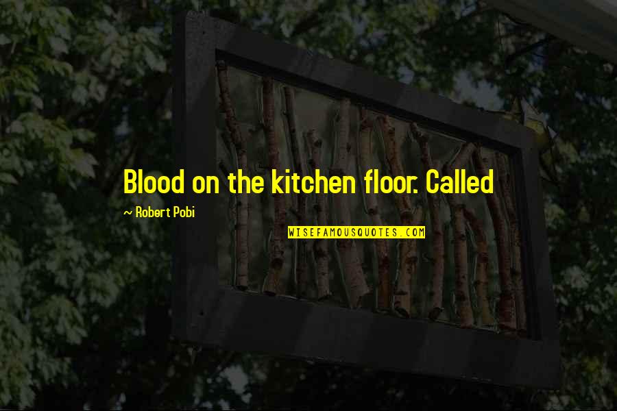 Kielen Taju Quotes By Robert Pobi: Blood on the kitchen floor. Called