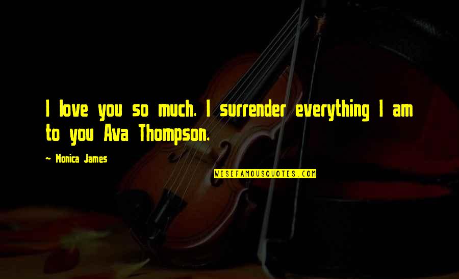 Kieli Csatorna Quotes By Monica James: I love you so much. I surrender everything