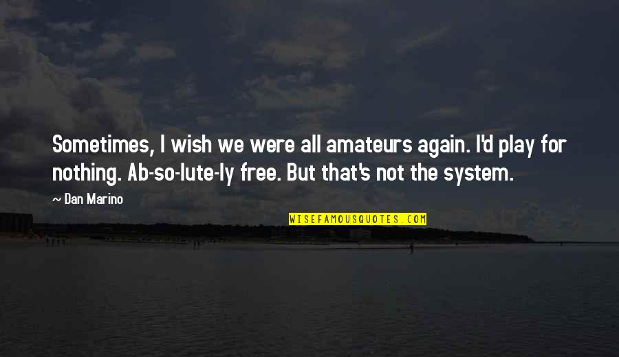 Kielland Forcep Quotes By Dan Marino: Sometimes, I wish we were all amateurs again.