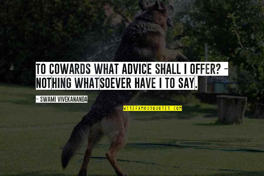 Kiellands Quotes By Swami Vivekananda: To cowards what advice shall I offer? -