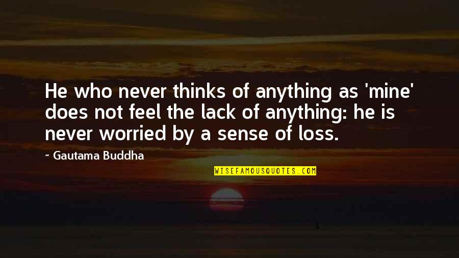 Kielty Moran Quotes By Gautama Buddha: He who never thinks of anything as 'mine'
