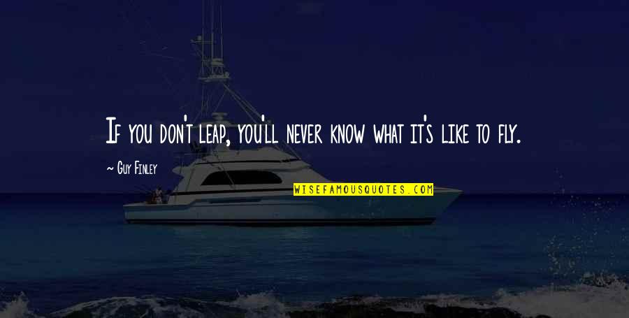Kiem Vuong Quotes By Guy Finley: If you don't leap, you'll never know what