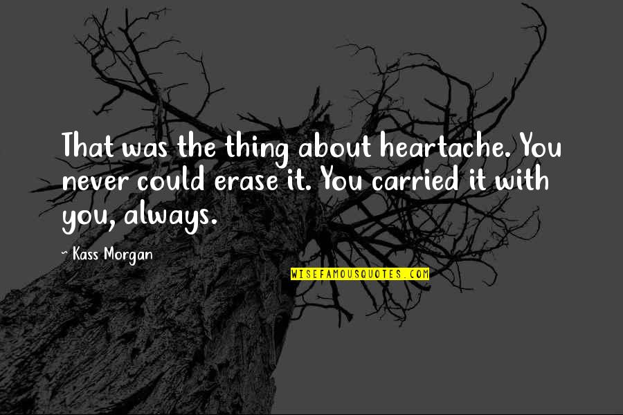 Kiemel S Quotes By Kass Morgan: That was the thing about heartache. You never