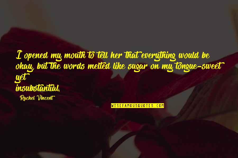 Kienb Ck Quotes By Rachel Vincent: I opened my mouth to tell her that Kienb Ck Quotes By Rachel Vincent: I opened my mouth to tell her that