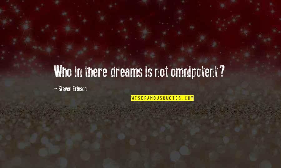 Kiende Ustedes Quotes By Steven Erikson: Who in there dreams is not omnipotent?