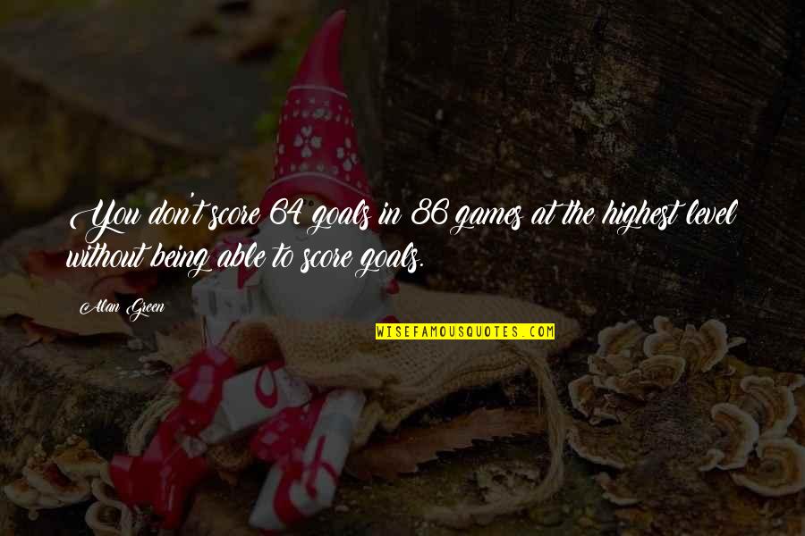 Kienholz Art Quotes By Alan Green: You don't score 64 goals in 86 games Kienholz Art Quotes By Alan Green: You don't score 64 goals in 86 games