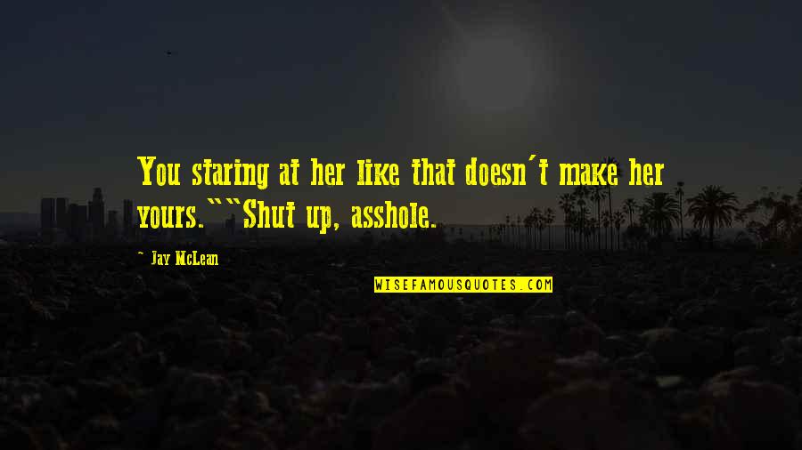 Kienholz Art Quotes By Jay McLean: You staring at her like that doesn't make