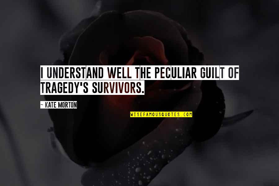 Kienholz Art Quotes By Kate Morton: I understand well the peculiar guilt of tragedy's