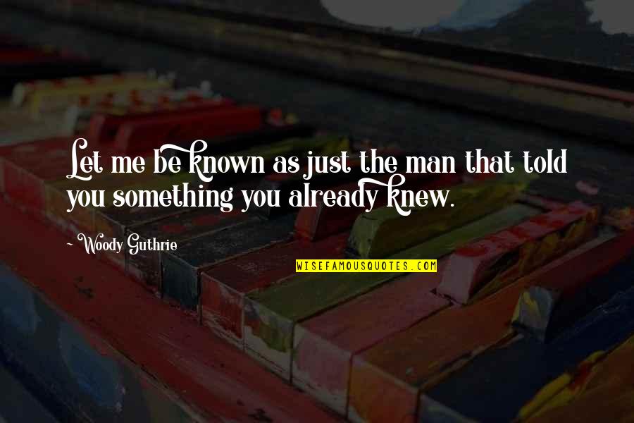 Kienholz Art Quotes By Woody Guthrie: Let me be known as just the man