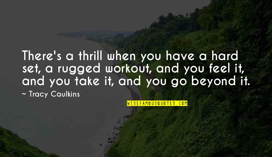 Kienhuis Losser Quotes By Tracy Caulkins: There's a thrill when you have a hard