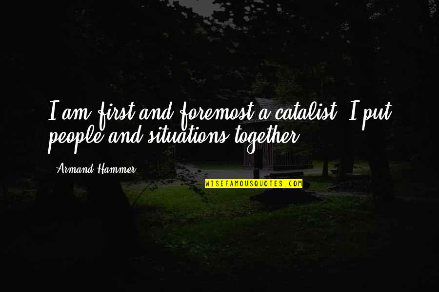 Kienle Tokod Quotes By Armand Hammer: I am first and foremost a catalist; I