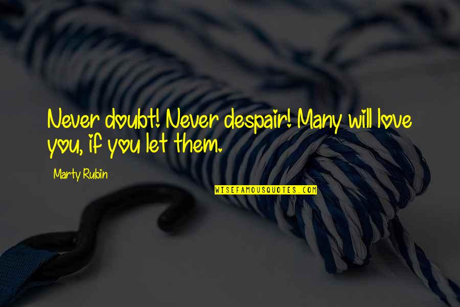 Kienle Tokod Quotes By Marty Rubin: Never doubt! Never despair! Many will love you,