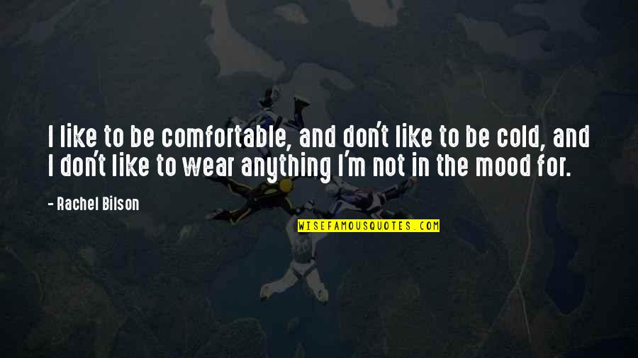 Kienle Tokod Quotes By Rachel Bilson: I like to be comfortable, and don't like Kienle Tokod Quotes By Rachel Bilson: I like to be comfortable, and don't like