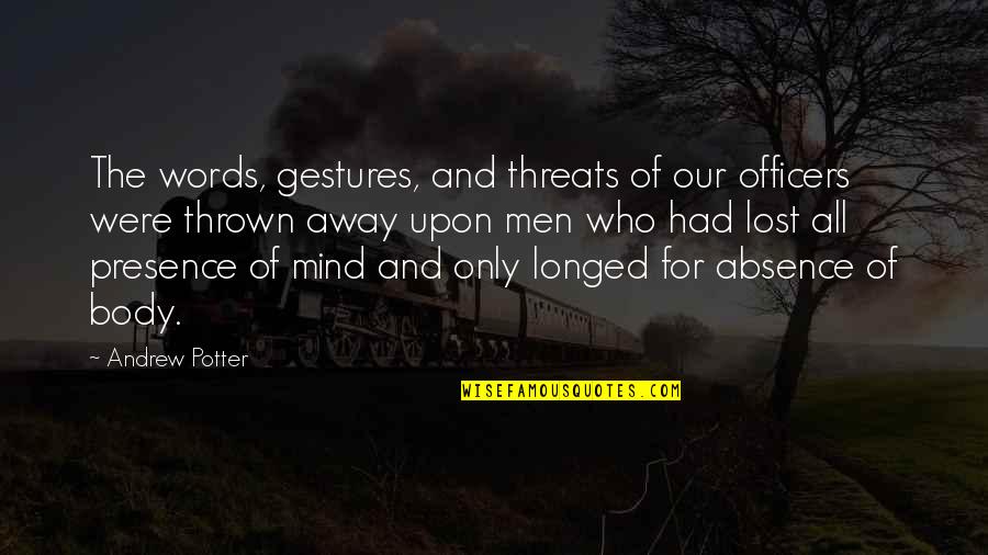 Kieno Jauniklius Quotes By Andrew Potter: The words, gestures, and threats of our officers Kieno Jauniklius Quotes By Andrew Potter: The words, gestures, and threats of our officers