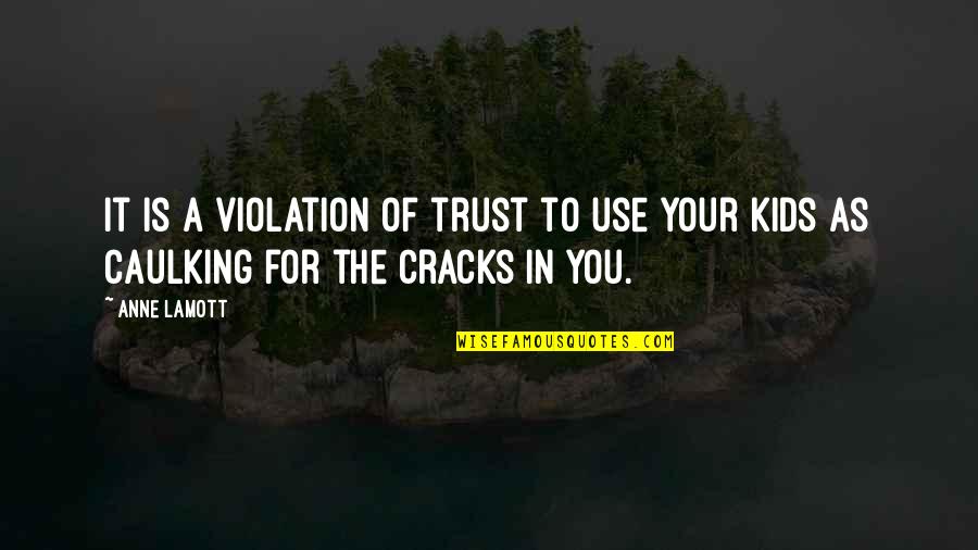 Kieno Jauniklius Quotes By Anne Lamott: It is a violation of trust to use