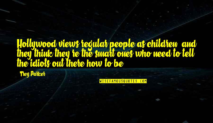 Kienows Quotes By Trey Parker: Hollywood views regular people as children, and they