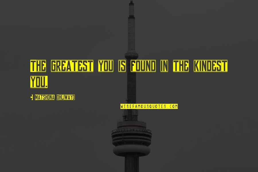 Kientzler Consulting Quotes By Matshona Dhliwayo: The greatest you is found in the kindest