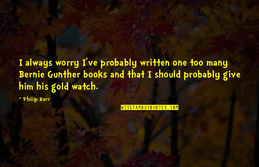 Kienzle Uhren Quotes By Philip Kerr: I always worry I've probably written one too Kienzle Uhren Quotes By Philip Kerr: I always worry I've probably written one too