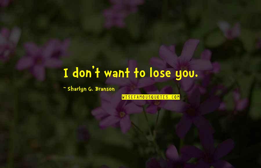 Kiep Nhan Quotes By Sharlyn G. Branson: I don't want to lose you. Kiep Nhan Quotes By Sharlyn G. Branson: I don't want to lose you.