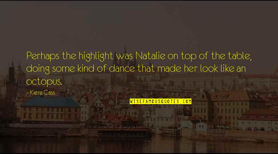 Kiera Cass Cass Quotes By Kiera Cass: Perhaps the highlight was Natalie on top of Kiera Cass Cass Quotes By Kiera Cass: Perhaps the highlight was Natalie on top of