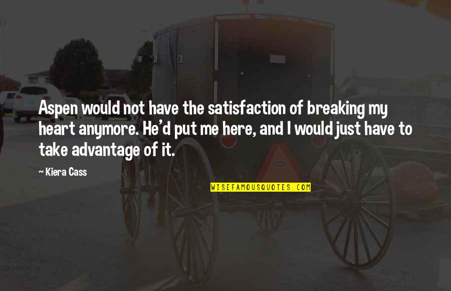 Kiera Cass Cass Quotes By Kiera Cass: Aspen would not have the satisfaction of breaking Kiera Cass Cass Quotes By Kiera Cass: Aspen would not have the satisfaction of breaking