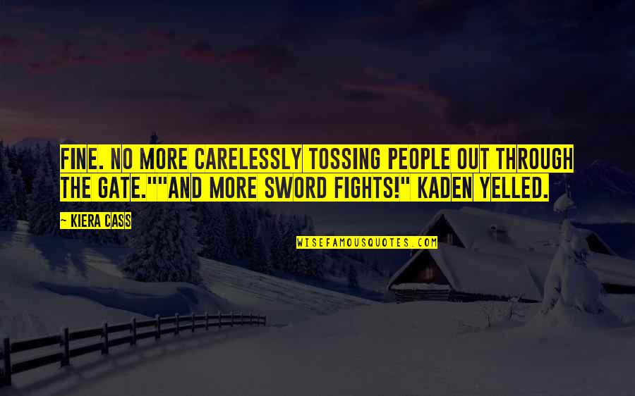 Kiera Cass Cass Quotes By Kiera Cass: Fine. No more carelessly tossing people out through Kiera Cass Cass Quotes By Kiera Cass: Fine. No more carelessly tossing people out through