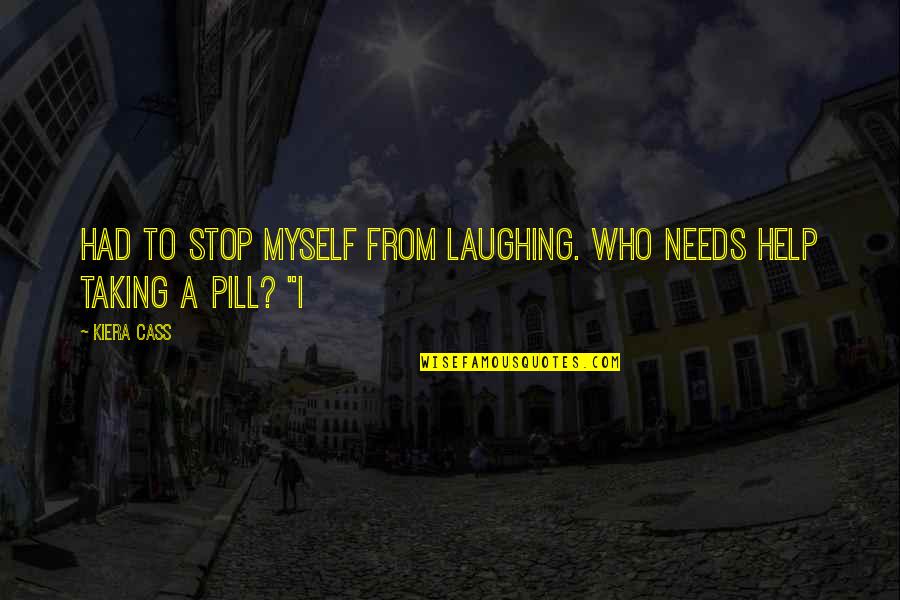 Kiera Cass Cass Quotes By Kiera Cass: had to stop myself from laughing. Who needs
