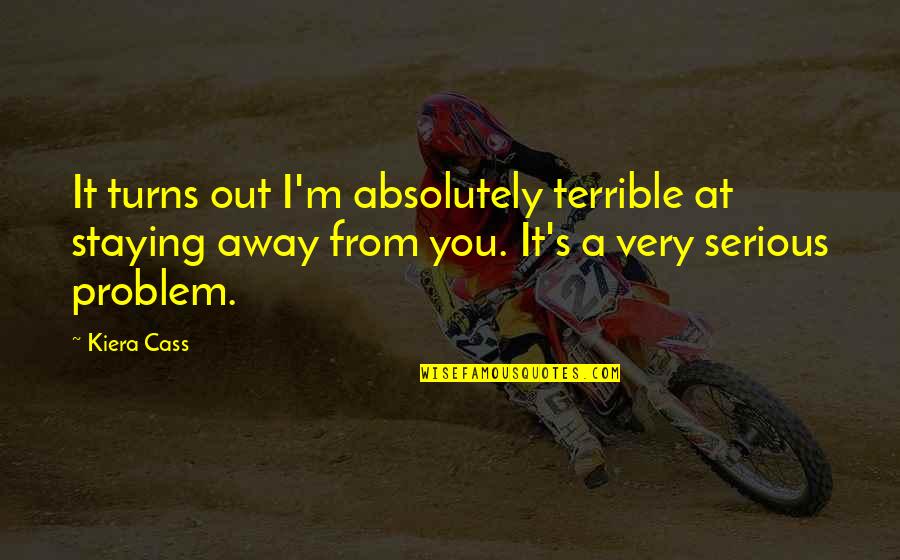 Kiera Cass Cass Quotes By Kiera Cass: It turns out I'm absolutely terrible at staying Kiera Cass Cass Quotes By Kiera Cass: It turns out I'm absolutely terrible at staying