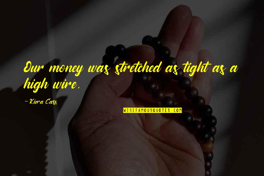 Kiera Cass Cass Quotes By Kiera Cass: Our money was stretched as tight as a Kiera Cass Cass Quotes By Kiera Cass: Our money was stretched as tight as a