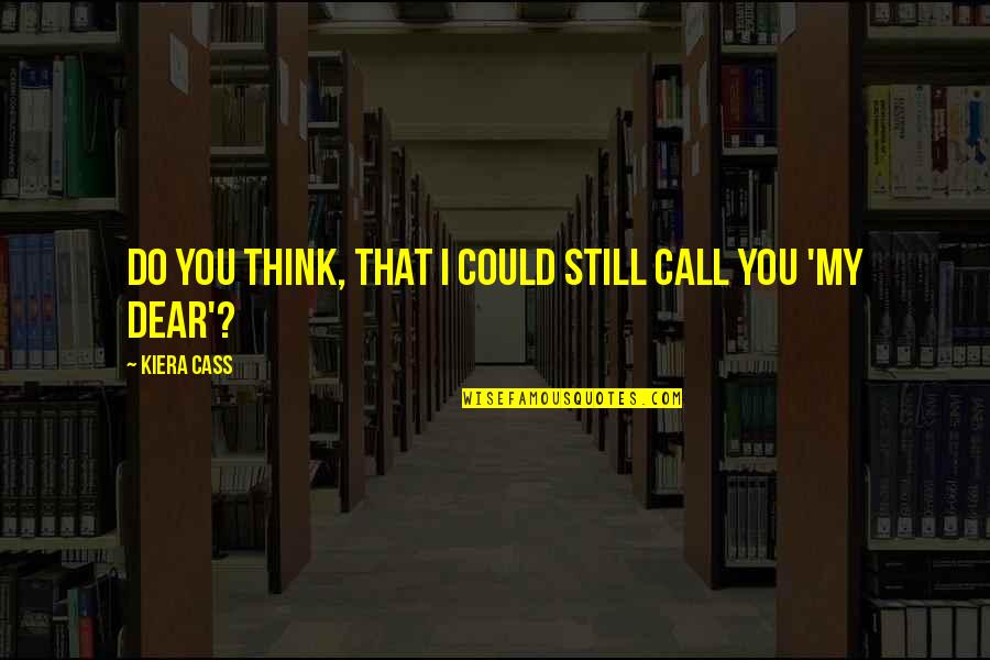 Kiera Cass Cass Quotes By Kiera Cass: Do you think, that I could still call Kiera Cass Cass Quotes By Kiera Cass: Do you think, that I could still call