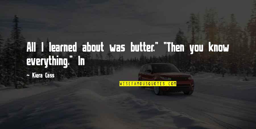 Kiera Cass Cass Quotes By Kiera Cass: All I learned about was butter." "Then you