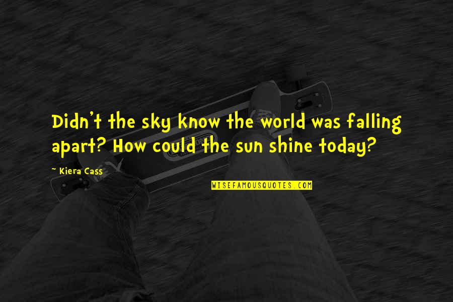 Kiera Cass Cass Quotes By Kiera Cass: Didn't the sky know the world was falling