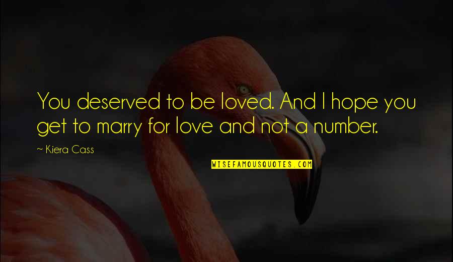 Kiera Cass Love Quotes By Kiera Cass: You deserved to be loved. And I hope