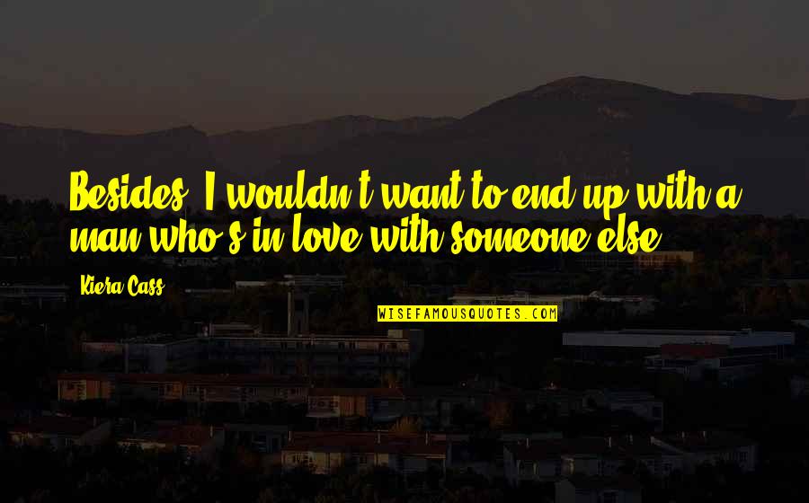 Kiera Cass Love Quotes By Kiera Cass: Besides, I wouldn't want to end up with