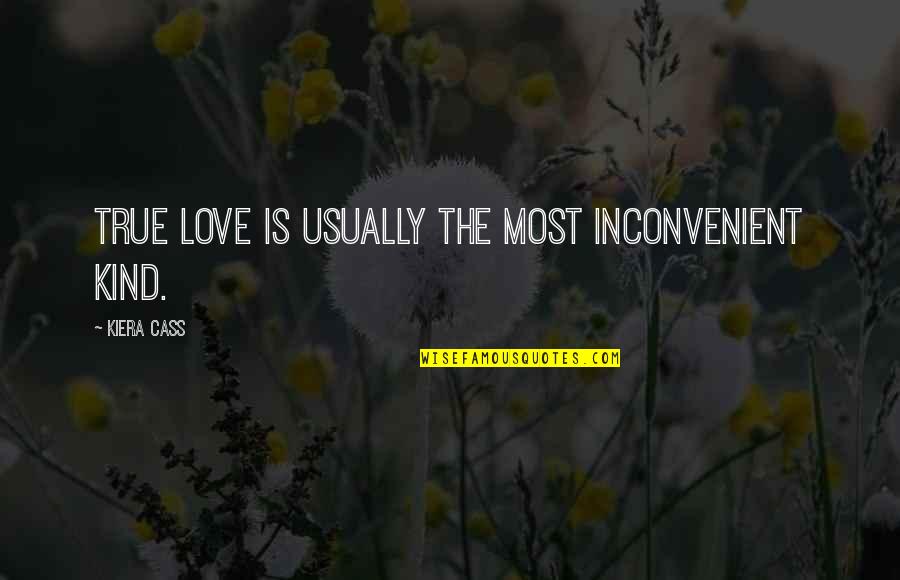 Kiera Cass Love Quotes By Kiera Cass: True love is usually the most inconvenient kind.