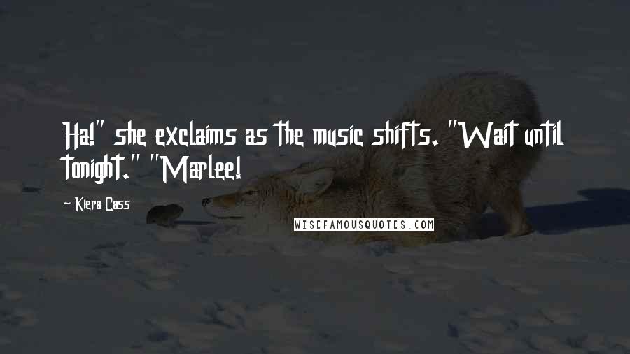 Kiera Cass quotes: Ha!" she exclaims as the music shifts. "Wait until tonight." "Marlee!