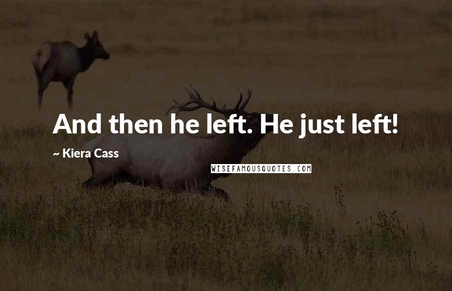 Kiera Cass quotes: And then he left. He just left!