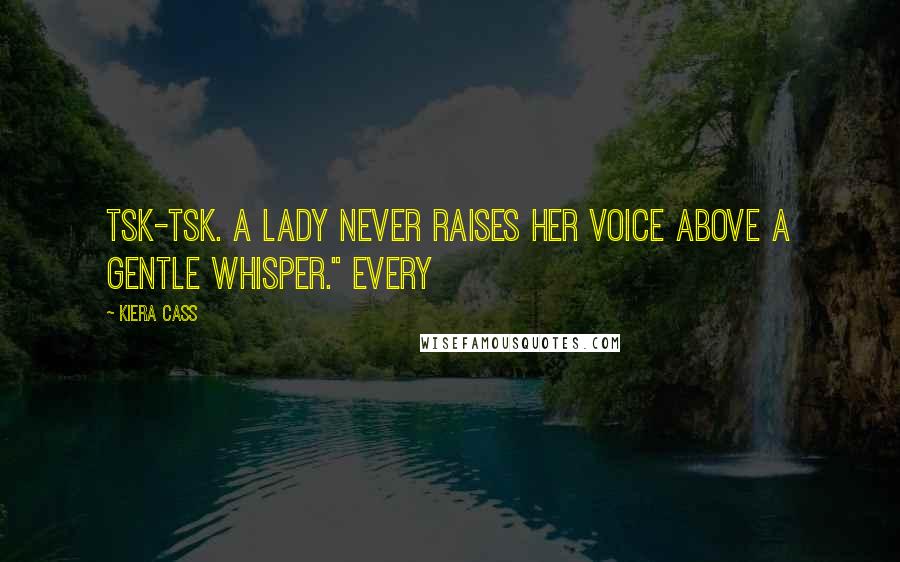 Kiera Cass quotes: Tsk-tsk. A lady never raises her voice above a gentle whisper." Every