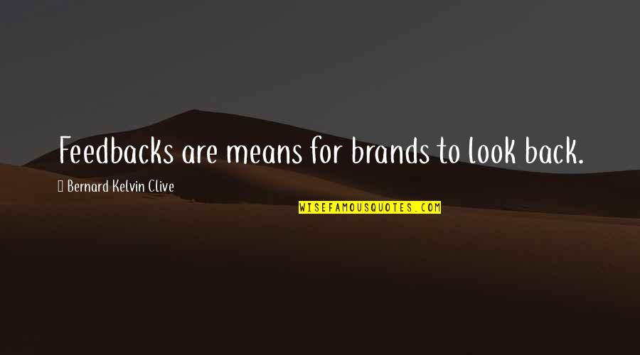 Kiera Van Gelder Quotes By Bernard Kelvin Clive: Feedbacks are means for brands to look back.