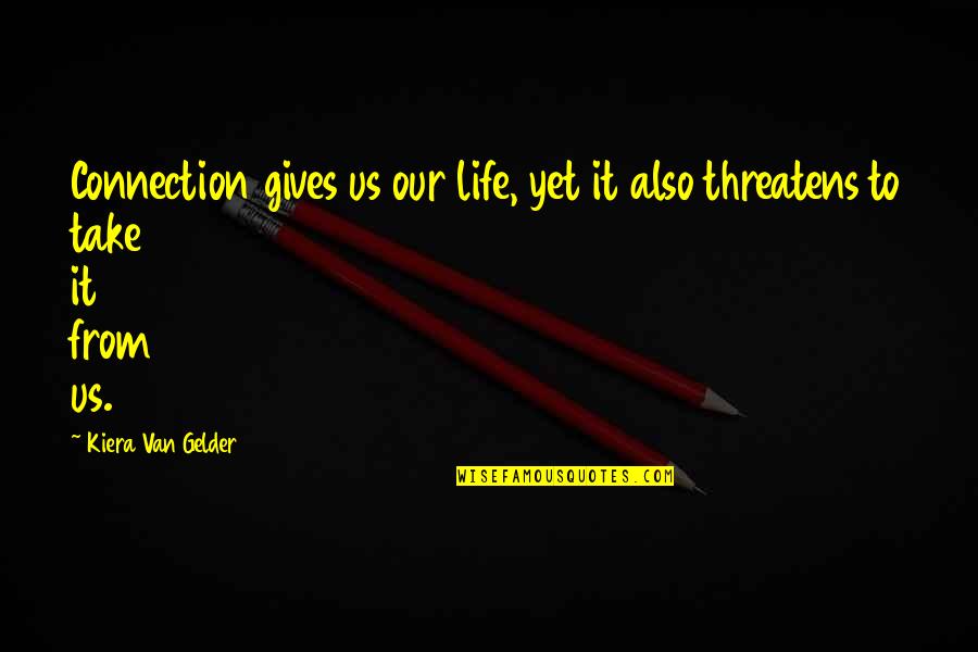 Kiera Van Gelder Quotes By Kiera Van Gelder: Connection gives us our life, yet it also