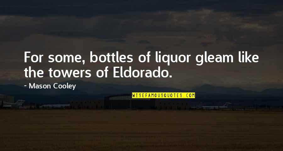 Kiera Van Gelder Quotes By Mason Cooley: For some, bottles of liquor gleam like the