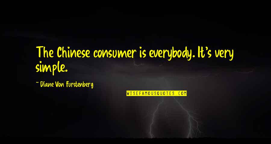 Kieran Bew Quotes By Diane Von Furstenberg: The Chinese consumer is everybody. It's very simple.
