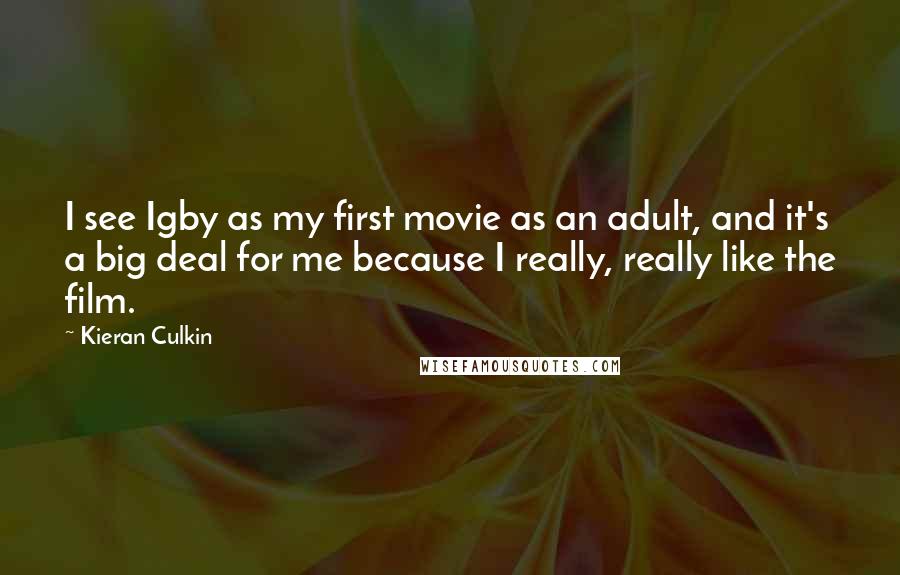 Kieran Culkin quotes: I see Igby as my first movie as an adult, and it's a big deal for me because I really, really like the film.