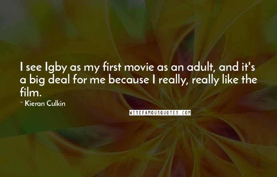 Kieran Culkin quotes: I see Igby as my first movie as an adult, and it's a big deal for me because I really, really like the film. Kieran Culkin quotes: I see Igby as my first movie as an adult, and it's a big deal for me because I really, really like the film.