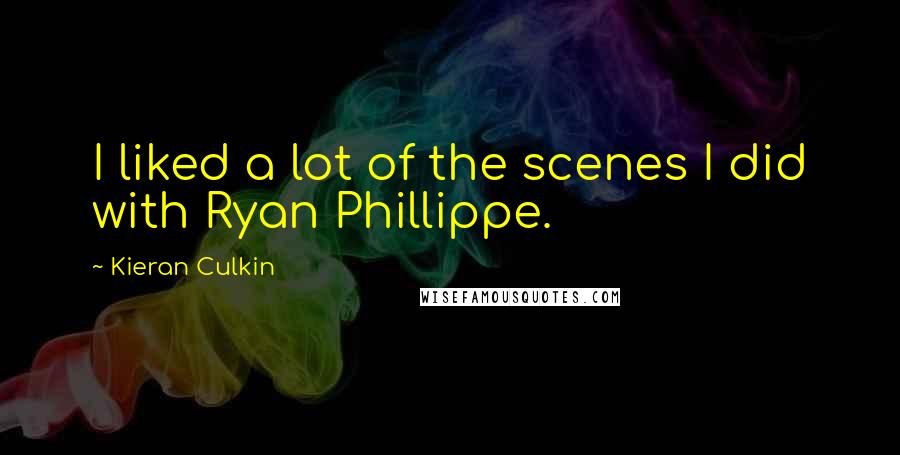 Kieran Culkin quotes: I liked a lot of the scenes I did with Ryan Phillippe.