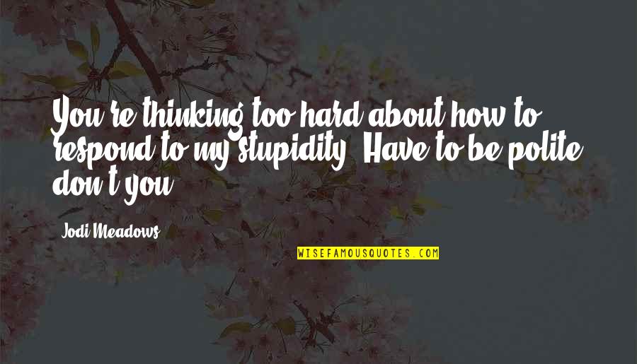 Kieran Culkin Quotes By Jodi Meadows: You're thinking too hard about how to respond Kieran Culkin Quotes By Jodi Meadows: You're thinking too hard about how to respond