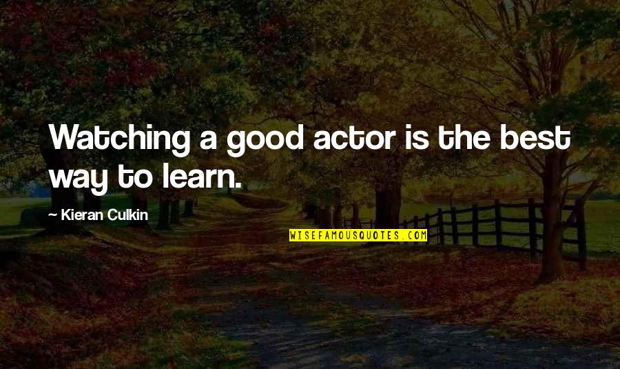 Kieran Culkin Quotes By Kieran Culkin: Watching a good actor is the best way