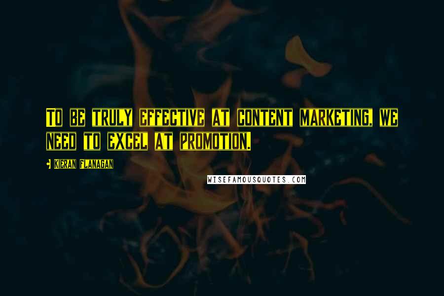 Kieran Flanagan quotes: To be truly effective at content marketing, we need to excel at promotion.