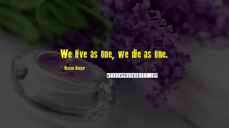 Kieran Harper quotes: We live as one, we die as one.