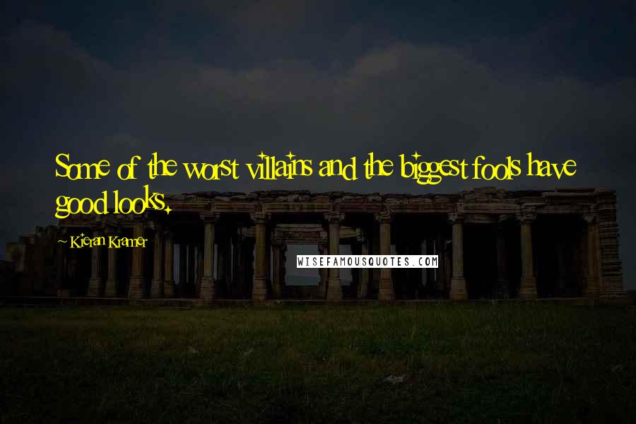 Kieran Kramer quotes: Some of the worst villains and the biggest fools have good looks.